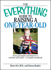 The Everything Guide To Raising A One-Year-Old (From Personality And Behavior to Nutrition And Health--a Complete Handbook) by Brian Orr, Donna Raskin, 9781593377274