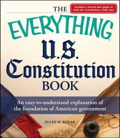 The Everything U.S. Constitution Book (An easy-to-understand explanation of the foundation of American government) by Ellen M Kozak, 9781440512742