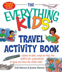 The Everything Kids' Travel Activity Book (Games to Play, Songs to Sing, Fun Stuff to Do -  Guaranteed to Keep You Busy the Whole Ride!) by Erik A Hanson, Jeanne Hanson, 9781580626415