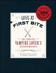 Love at First Bite (The Complete Vampire Lover's Cookbook) by Michelle Roy Kelly, Andrea Norville, 9781440503580