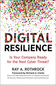 Digital Resilience (Is Your Company Ready for the Next Cyber Threat?) by Ray Rothrock, Richard A. Clarke, 9780814439241