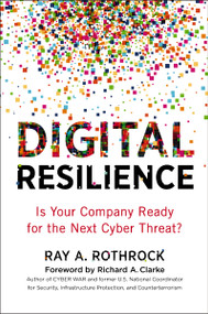 Digital Resilience (Is Your Company Ready for the Next Cyber Threat?) by Ray Rothrock, Richard A. Clarke, 9780814439241