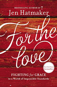 For the Love (Fighting for Grace in a World of Impossible Standards) - 9781400207572 by Jen Hatmaker, 9781400207572