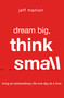 Dream Big, Think Small (Living an Extraordinary Life One Day at a Time) by Jeff Manion, 9780310328575