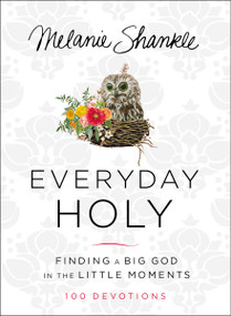Everyday Holy (Finding a Big God in the Little Moments (A 100-Day Devotional)) by Melanie Shankle, 9780310346685