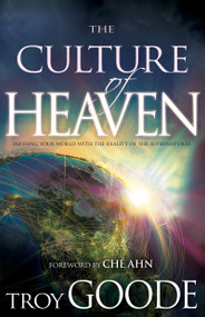 The Culture of Heaven (Infusing Your World with the Reality of the Supernatural) by Troy Goode, Chè Ahn, 9781641230445