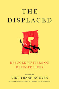 The Displaced (Refugee Writers on Refugee Lives) by Viet Thanh Nguyen, David Bezmozgis, Thi Bui, Reyna Grande, Aleksandar Hemon, Vu Tran, 9781419729485