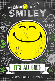 My Life in Smiley (Book 1 in Smiley series) (It's All Good) by Anne Kalicky, 9781449489878