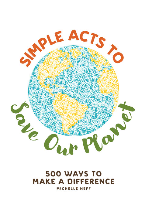 Simple Acts to Save Our Planet (500 Ways to Make a Difference) by Michelle Neff, 9781507207277
