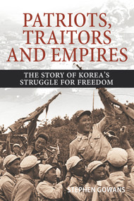 Patriots, Traitors and Empires (The Story of Korea's Struggle for Freedom) by Stephen Gowans, 9781771861359