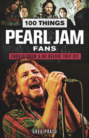 100 Things Pearl Jam Fans Should Know & Do Before They Die by Greg Prato, 9781629375403