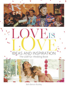 Love Is Love (Ideas and Inspiration: The LGBTQ+ Wedding Book) by Beth Benton Buckley, Beth Benton Buckley, 9780996472180