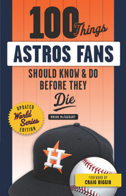 100 Things Astros Fans Should Know & Do Before They Die (World Series Edition) by Brian McTaggart, Craig Biggio, 9781629375953