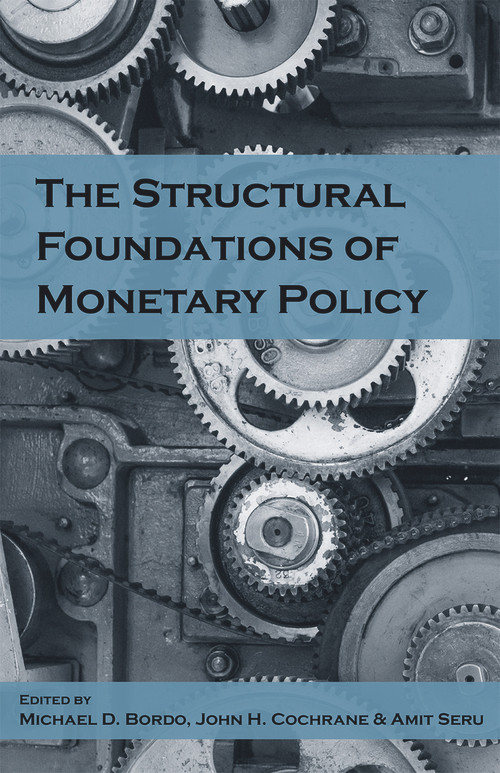 The Structural Foundations of Monetary Policy by Michael D. Bordo, John H. Cochrane, Amit Seru, 9780817921347