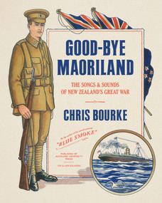 Good-bye Maoriland (The Songs and Sounds of New Zealand's Great War) by Chris Bourke, 9781869408718