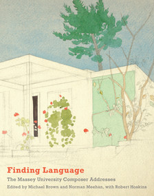 Finding Language (The Massey University Composer Addresses) by Michael Brown, Norman Meehan, 9781776561087
