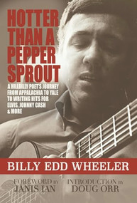 Hotter Than a Pepper Sprout (A Hillbilly Poet's Journey From Appalachia to Yale to Writing Hits for Elvis, Johnny Cash & More) by Billy Edd Wheeler  , Doug Orr, 9781947026025