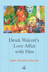 Derek Walcott's Love Affair with Film by Jean Antoine Dunne, 9781845233655