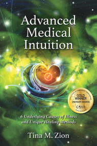 Advanced Medical Intuition (Six Underlying Causes of Illness and Unique Healing Methods) by Tina M. Zion, 9781608081851