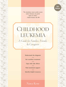 Childhood Leukemia (A Guide for Families, Friends & Caregivers) by Nancy Keene, 9781941089040