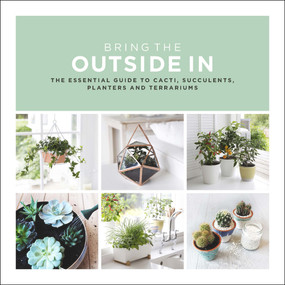 Bring the Outside In (The Essential Guide to Cacti, Succulents, Planters and Terrariums) by Val Bradley, 9780593078396