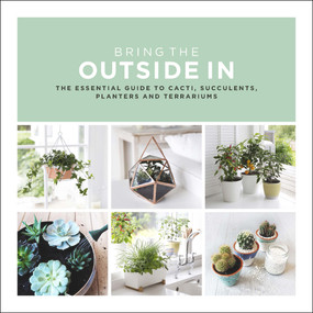 Bring the Outside In (The Essential Guide to Cacti, Succulents, Planters and Terrariums) by Val Bradley, 9780593078396