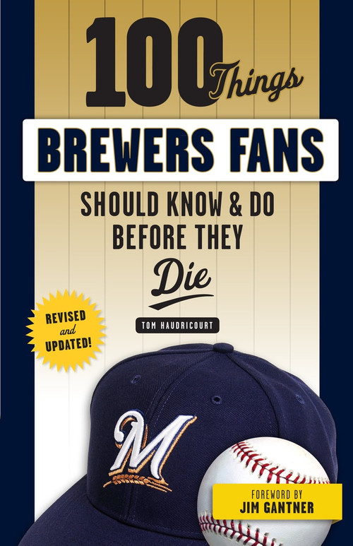 100 Things Brewers Fans Should Know & Do Before They Die by Tom Haudricourt, Jim Gantner, 9781629375465