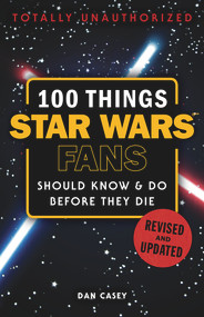 100 Things Star Wars Fans Should Know & Do Before They Die - 9781629375328 by Dan Casey, 9781629375328