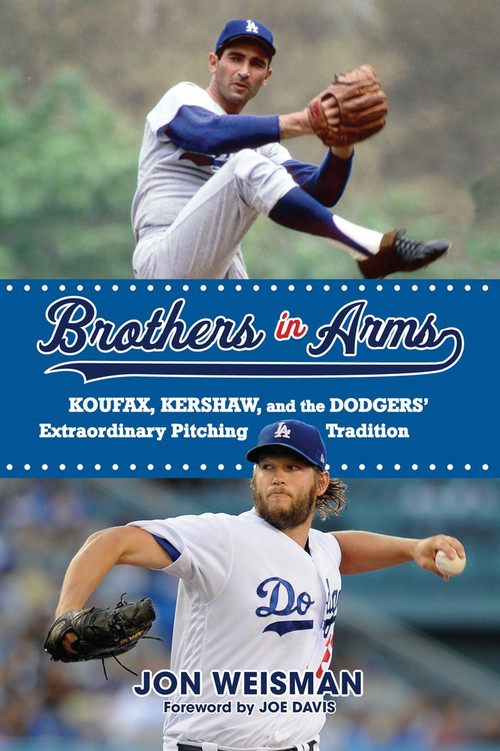 Brothers in Arms (Koufax, Kershaw, and the Dodgers' Extraordinary Pitching Tradition) by Jon Weisman, Joe Davis, 9781629374673
