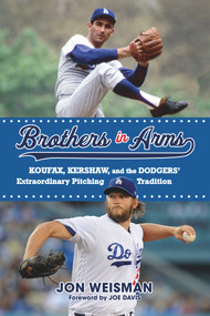 Brothers in Arms (Koufax, Kershaw, and the Dodgers' Extraordinary Pitching Tradition) by Jon Weisman, Joe Davis, 9781629374673