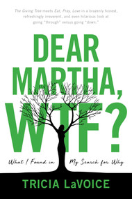 Dear Martha, WTF? (What I Found in My Search for Why) by Tricia LaVoice, 9781682614761