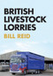 British Livestock Lorries by Bill Reid, 9781445672229