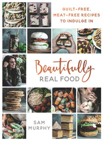 Beautifully Real Food (Guilt-Free, Meat-Free Recipes to Indulge In) by Sam Murphy, 9781911274285