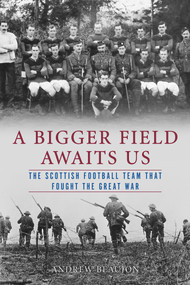 A Bigger Field Awaits Us (The Scottish Football Team That Fought the Great War) by Andrew Beaujon, 9780897337366