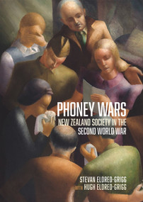 Phoney Wars (New Zealand Society in the Second World War) by Hugh Eldred-Grigg, Stevan Eldred-Grigg, 9780947522230