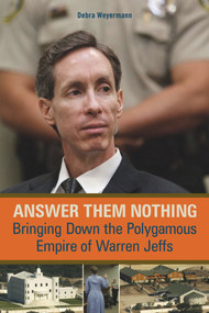 Answer Them Nothing (Bringing Down the Polygamous Empire of Warren Jeffs) - 9780913705391 by Debra Weyermann, 9780913705391