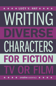 Writing Diverse Characters for Fiction, TV or Film by Lucy V. Hay, 9780857301178