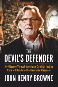 The Devil's Defender (My Odyssey Through American Criminal Justice from Ted Bundy to the Kandahar Massacre) - 9780912777672 by John Henry Browne, 9780912777672