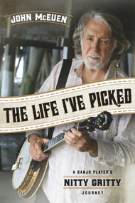 The Life I've Picked (A Banjo Player's Nitty Gritty Journey) by John McEuen, 9781613738955