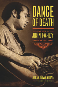 Dance of Death (The Life of John Fahey, American Guitarist) by Steve Lowenthal, David Fricke, 9781613738795