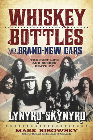 Whiskey Bottles and Brand-New Cars (The Fast Life and Sudden Death of Lynyrd Skynyrd) by Mark Ribowsky, 9781613738771