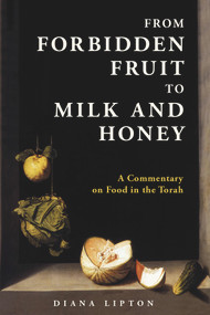 From Forbidden Fruit to Milk and Honey (A Commentary on Food in the Torah) by Diana Lipton, 9789655242522