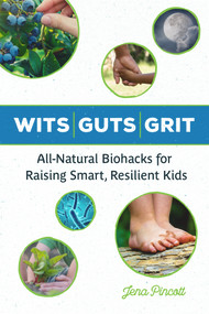 Wits Guts Grit (All-Natural Biohacks for Raising Smart, Resilient Kids) by Jena Pincott, 9781613736883