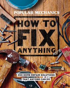 Popular Mechanics How to Fix Anything (Essential Home Repairs Anyone Can Do) by Popular Mechanics, 9781618372604