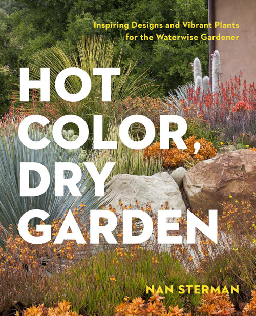 Hot Color, Dry Garden (Inspiring Designs and Vibrant Plants for the Waterwise Gardener) by Nan Sterman, 9781604694574