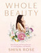 Whole Beauty (Daily Rituals and Natural Recipes for Lifelong Beauty and Wellness) by Shiva Rose, 9781579657727