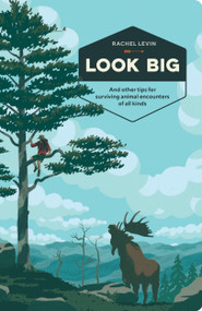 Look Big (And Other Tips for Surviving Animal Encounters of All Kinds) by Rachel Levin, 9780399580376