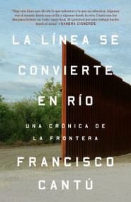 La línea se convierte en río. Una crónica de la frontera / The Line Becomes a River (Spanish Edition) by Francisco Cantú, 9780525564027