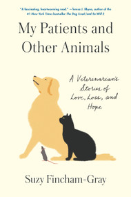 My Patients and Other Animals (A Veterinarian's Stories of Love, Loss, and Hope) by Suzy Fincham-Gray, 9780812998184
