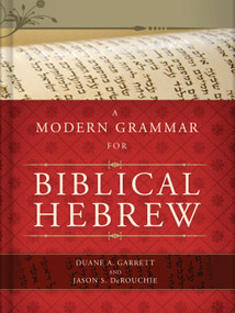 A Modern Grammar for Biblical Hebrew by Duane A. Garrett, Jason S. DeRouchie, 9780805449624